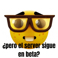 a yellow smiley face wearing glasses and the words pero el server sigue en beta