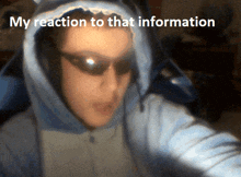 a person wearing sunglasses and a hoodie with the words my reaction to that information above them