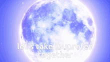 a full moon with the words let 's take ibuprofen together on it