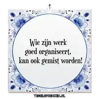 a blue and white tile with the words wie zijn werk goed organiseert kan ook gemist worden