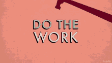 a poster that says do the work with a hammer in the background