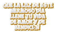 que la luz de este hermoso dia llene tu vida de amor y de bendicion is written in yellow and white