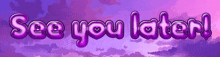 a sign that says see you later in purple letters