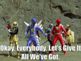 a group of power rangers standing next to each other with the caption okay everybody let 's give it all