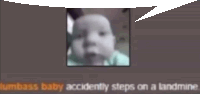 a picture of a baby with a speech bubble that says dumb ass baby accidentally steps on a landmine