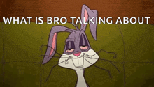 bugs bunny is sitting on a couch with the words " what is bro talking about " above him