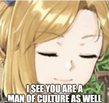 a close up of a girl with her eyes closed and a caption that says `` i see you are a man of culture as well ''