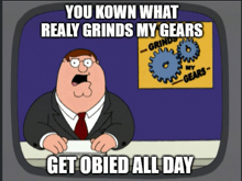 a cartoon of peter griffin says " you known what really grinds my gears get oied all day "