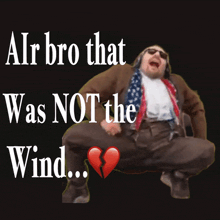 a picture of a man with the words air bro that was not the wind below him