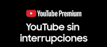 a black background with the words youtube premium youtube sin interrupciones