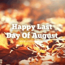 a picture of autumn leaves with the words `` happy last day of august ''