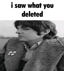 a black and white photo of a man with the words " i saw what you deleted " above him