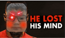 a man with glasses has red eyes and the words he lost his mind