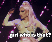 a drag queen says girl who is that in front of a pink background