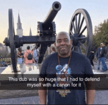 a man standing in front of a cannon with a caption that says this dub was so huge that i had to defend myself