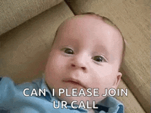 a baby is laying on a couch and making a funny face and saying `` can i please join your call '' .