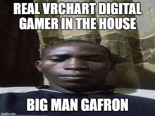 a man with a caption that says real vrchart digital gamer in the house big man gaffron