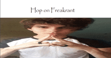 a picture of a young man with the words hop on freakrant