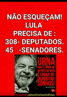 a poster with a picture of lula and the words " não esquecam lula precisa de 308 deputados 45 senadores "