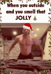 a picture of a shirtless man wearing a santa hat says when you outside and you smell that jolly