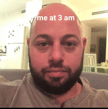 a bald man with a beard has the words " me at 3 am " on his head