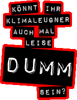 a black and red sign that says kannt ihr klimaleugner auch mal leise dumm sein