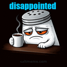 a cartoon of a salt shaker holding a cup of coffee with disappointed written above it