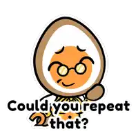 a cartoon egg with glasses and the words " could you repeat 2 that "