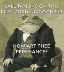 a frog in a suit is sitting on a chair with the caption salutations on this fine morning good sir how art thee perchance