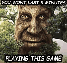 a picture of a tree with the words " you wont last 5 minutes playing this game " on it