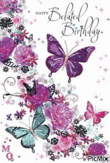 a happy belated birthday card with butterflies and flowers on it .