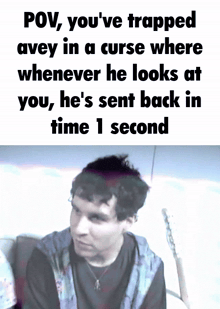 a picture of a man with a caption that says pov you 've trapped avey in a curse