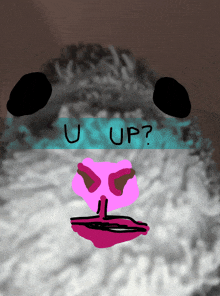 a drawing of a panda bear with a pink nose and the words u up