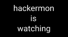 a black background with white text that reads hackermon is watching