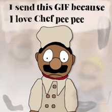a cartoon of a chef with the words " i send this gif because i love chef pee pee "