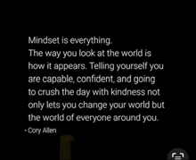 a quote from cory allen says mindset is everything the way you look at the world is how it appears