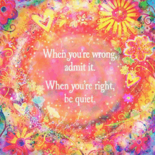 a colorful background with flowers and the words " when you 're wrong admit it "