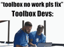 two men are looking at a laptop with the words toolbox no work pls fix toolbox devs .