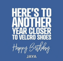 a birthday card for jaya says here 's to another year closer to velcro shoes