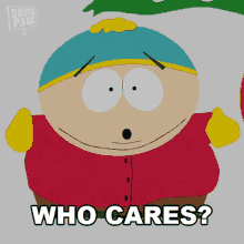 a cartoon character from south park is asking who cares