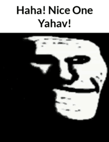 a black and white image of a troll face with the words haha nice one yahav