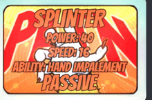 a poster with the words splinter power 40 speed 16 and ability hand impalement passive