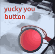 a picture of a red button with the words yucky you button below it