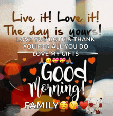 a poster that says live it love it the day is yours love you both and thank you for all you do love my gifts good morning family