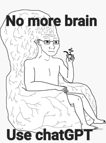 a black and white drawing of a man sitting in a chair with the words no more brain use chatgpt on the bottom