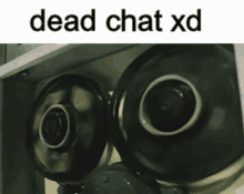 a picture of a machine with the words dead chat xd