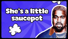 a sticker of kanye west with the words she 's a little saucepot