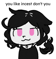 a drawing of a girl with pink eyes and the words you like incest don t you