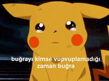 a pikachu with a sad look on his face and the words " bugrayi kimse vupyuplamadigi zaman bugra " on the bottom