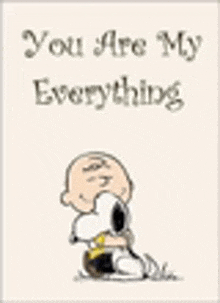 snoopy and charlie brown are hugging each other and saying `` you are my everything '' .